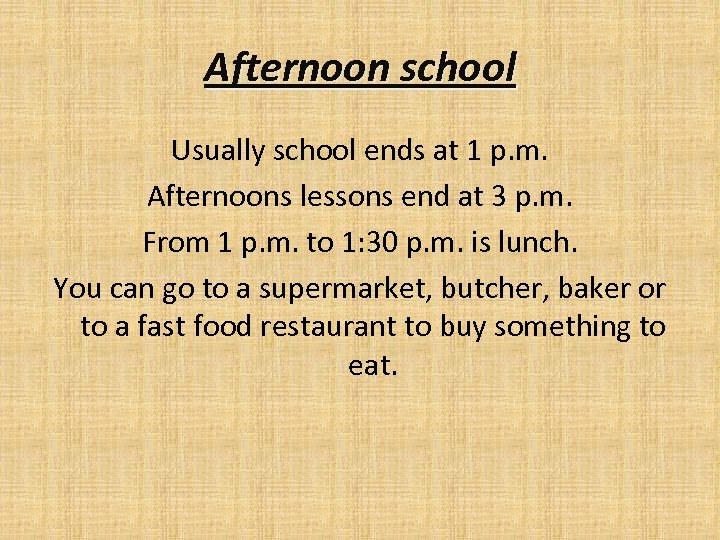 Afternoon school Usually school ends at 1 p. m. Afternoons lessons end at 3