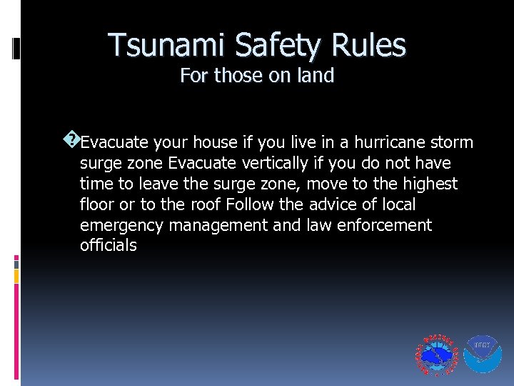 Tsunami Safety Rules For those on land �Evacuate your house if you live in