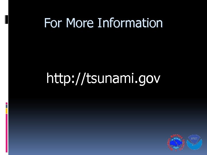 For More Information http: //tsunami. gov 