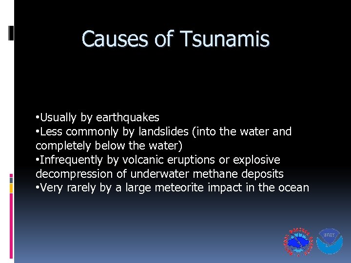 Causes of Tsunamis • Usually by earthquakes • Less commonly by landslides (into the