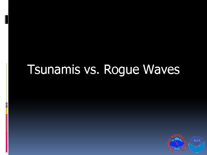 Tsunamis vs. Rogue Waves 