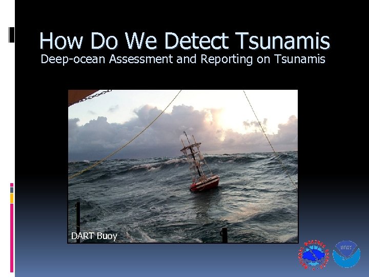 How Do We Detect Tsunamis Deep-ocean Assessment and Reporting on Tsunamis DART Buoy 