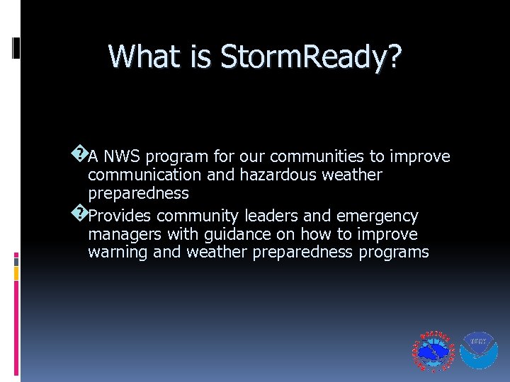 What is Storm. Ready? �A NWS program for our communities to improve communication and
