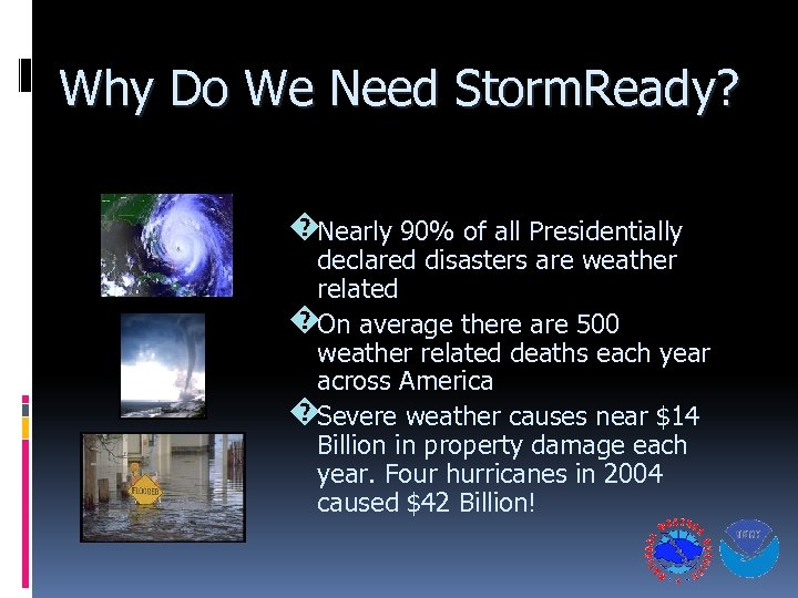 Why Do We Need Storm. Ready? �Nearly 90% of all Presidentially declared disasters are