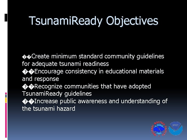 Tsunami. Ready Objectives ��Create minimum standard community guidelines for adequate tsunami readiness ��Encourage consistency