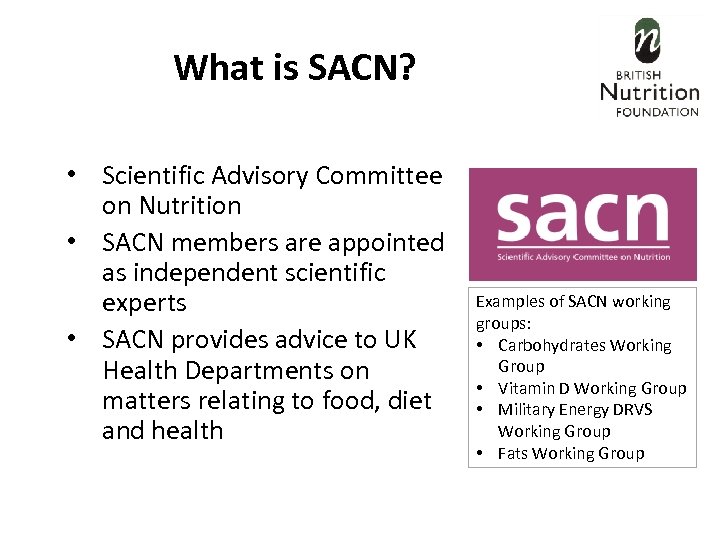 What is SACN? • Scientific Advisory Committee on Nutrition • SACN members are appointed