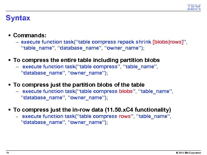 Syntax § Commands: – execute function task(“table compress repack shrink [blobs|rows]”, “table_name”, “database_name”, “owner_name”);