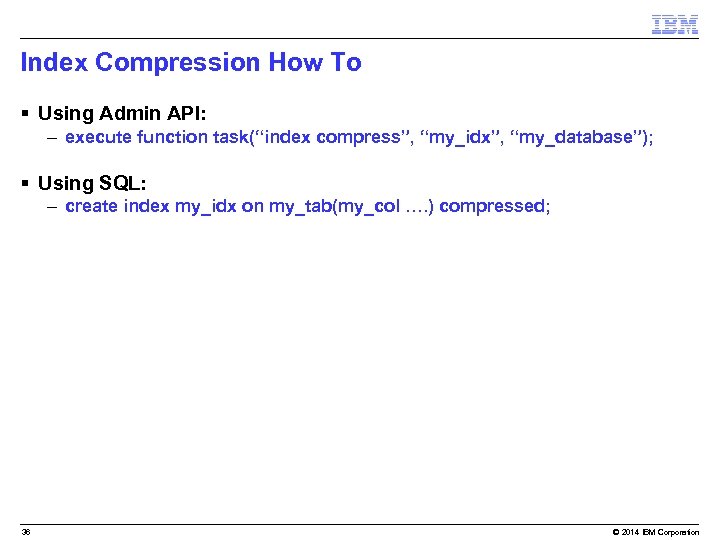 Index Compression How To § Using Admin API: – execute function task(“index compress”, “my_idx”,