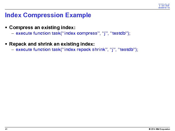 Index Compression Example § Compress an existing index: – execute function task(“index compress”, “j”,