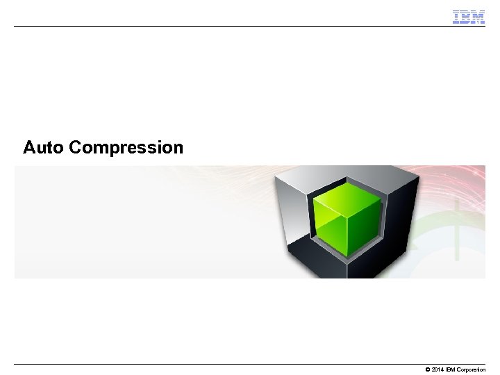 Auto Compression © 2014 IBM Corporation 