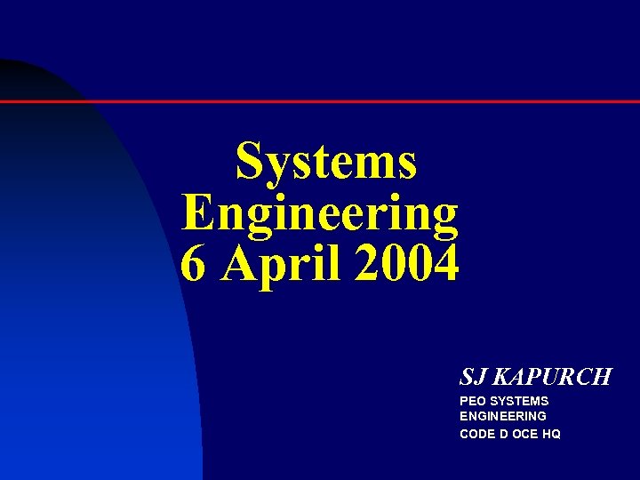  Systems Engineering 6 April 2004 SJ KAPURCH PEO SYSTEMS ENGINEERING CODE D OCE