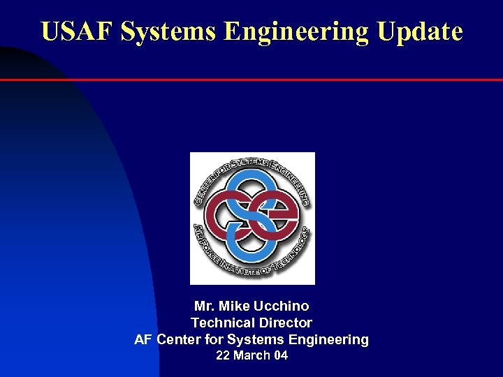 USAF Systems Engineering Update Mr. Mike Ucchino Technical Director AF Center for Systems Engineering