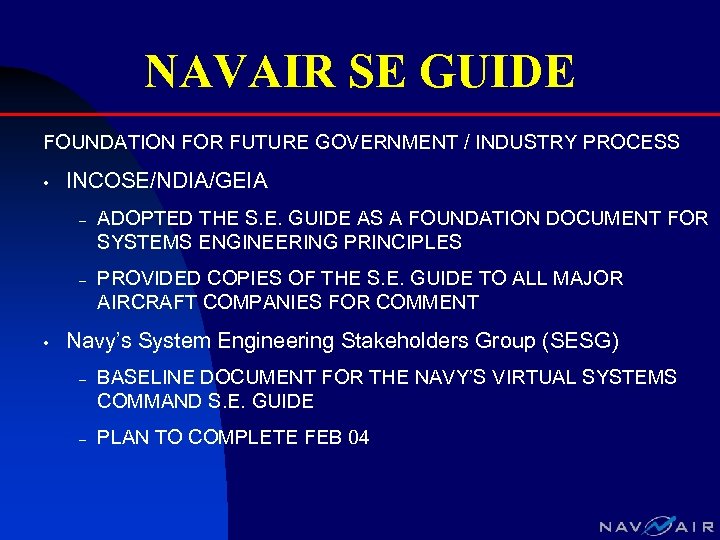 NAVAIR SE GUIDE FOUNDATION FOR FUTURE GOVERNMENT / INDUSTRY PROCESS • INCOSE/NDIA/GEIA – –