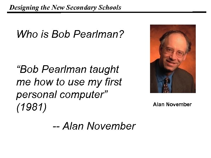 Designing the New Secondary Schools Who is Bob Pearlman? “Bob Pearlman taught me how