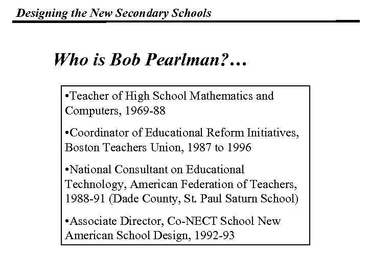 Designing the New Secondary Schools Who is Bob Pearlman? … • Teacher of High