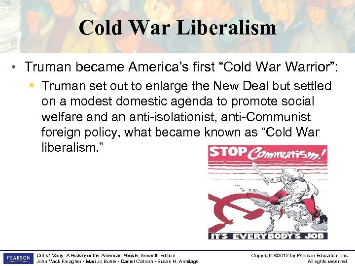 Cold War Liberalism • Truman became America’s first “Cold Warrior”: § Truman set out