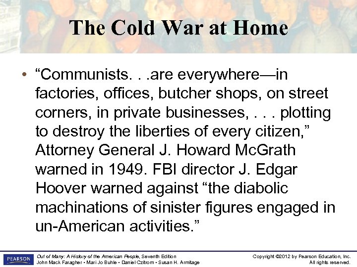 The Cold War at Home • “Communists. . . are everywhere—in factories, offices, butcher