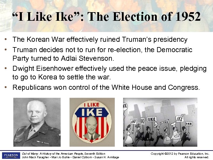 “I Like Ike”: The Election of 1952 • The Korean War effectively ruined Truman’s