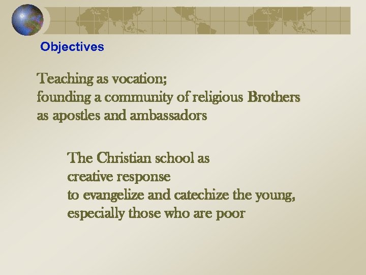 Objectives Teaching as vocation; founding a community of religious Brothers as apostles and ambassadors