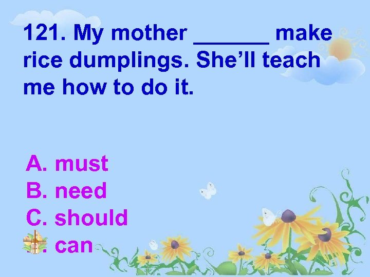 121. My mother ______ make rice dumplings. She’ll teach me how to do it.