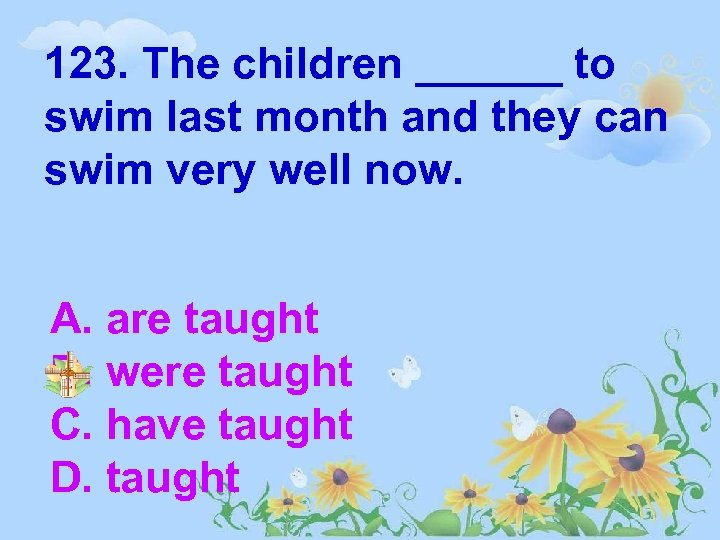 123. The children ______ to swim last month and they can swim very well