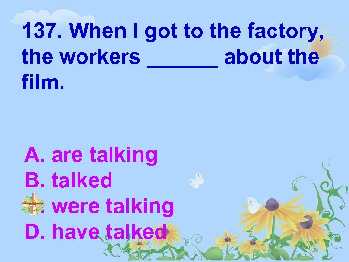 137. When I got to the factory, the workers ______ about the film. A.