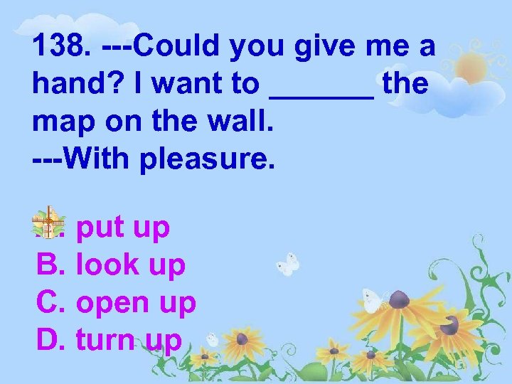 138. ---Could you give me a hand? I want to ______ the map on