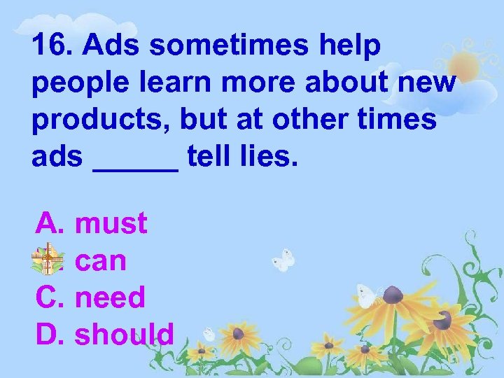 16. Ads sometimes help people learn more about new products, but at other times