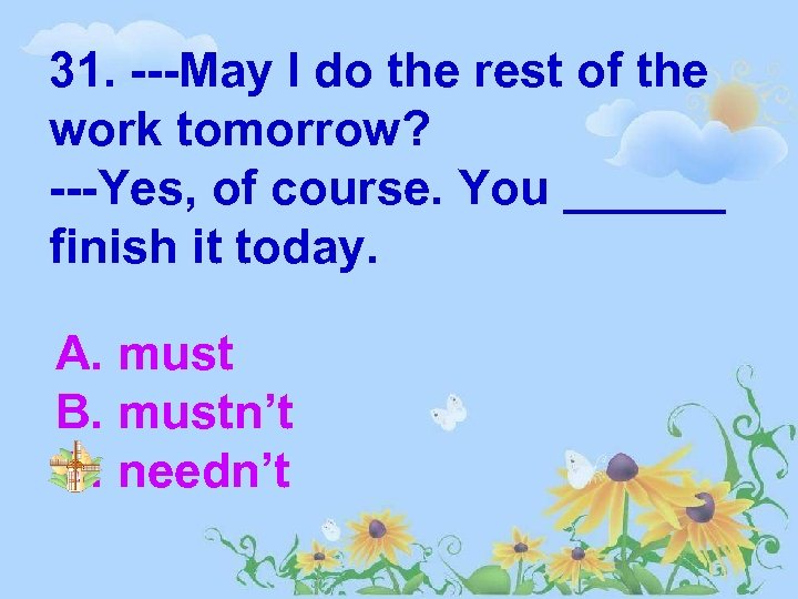 31. ---May I do the rest of the work tomorrow? ---Yes, of course. You