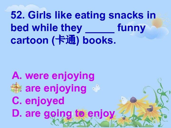 52. Girls like eating snacks in bed while they _____ funny cartoon (卡通) books.