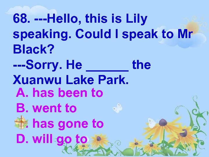 68. ---Hello, this is Lily speaking. Could I speak to Mr Black? ---Sorry. He