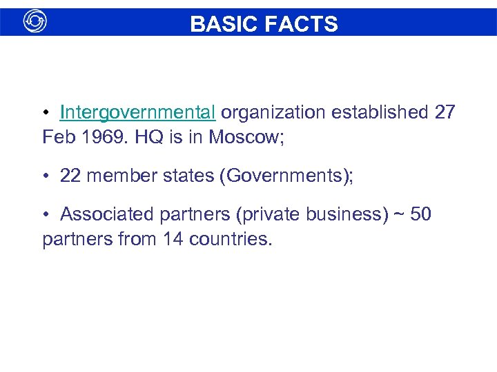 BASIC FACTS • Intergovernmental organization established 27 Feb 1969. HQ is in Moscow; •