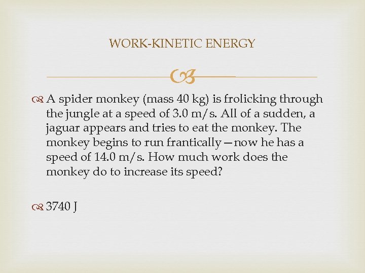 WORK-KINETIC ENERGY A spider monkey (mass 40 kg) is frolicking through the jungle at