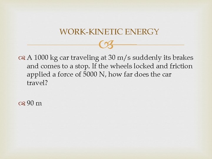 WORK-KINETIC ENERGY A 1000 kg car traveling at 30 m/s suddenly its brakes and