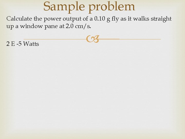 Sample problem Calculate the power output of a 0. 10 g fly as it