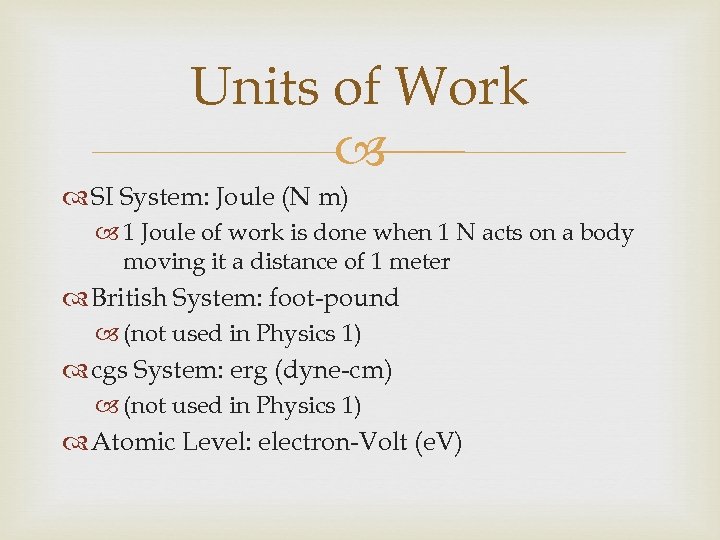 Units of Work SI System: Joule (N m) 1 Joule of work is done