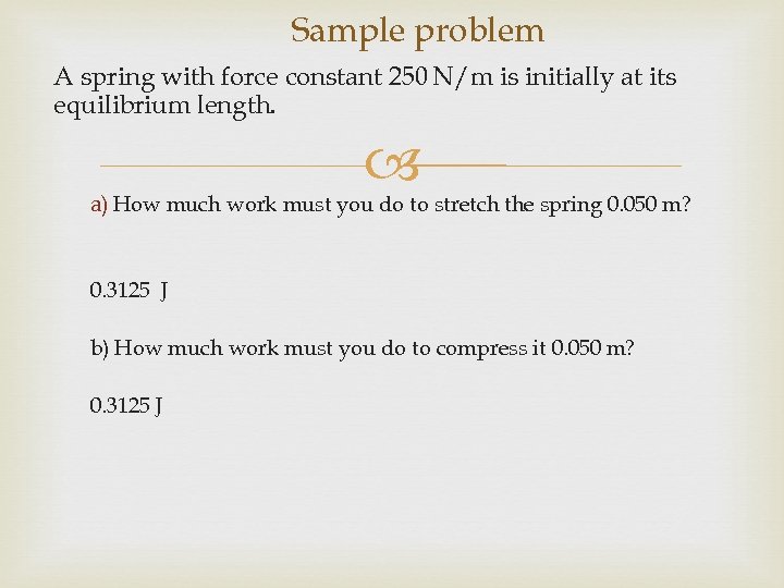 Sample problem A spring with force constant 250 N/m is initially at its equilibrium