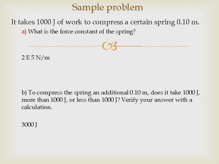 Sample problem It takes 1000 J of work to compress a certain spring 0.