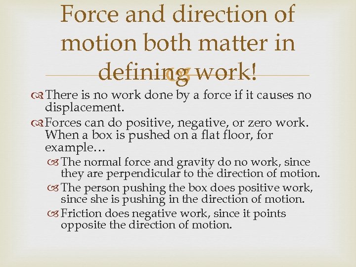 Force and direction of motion both matter in defining work! There is no work