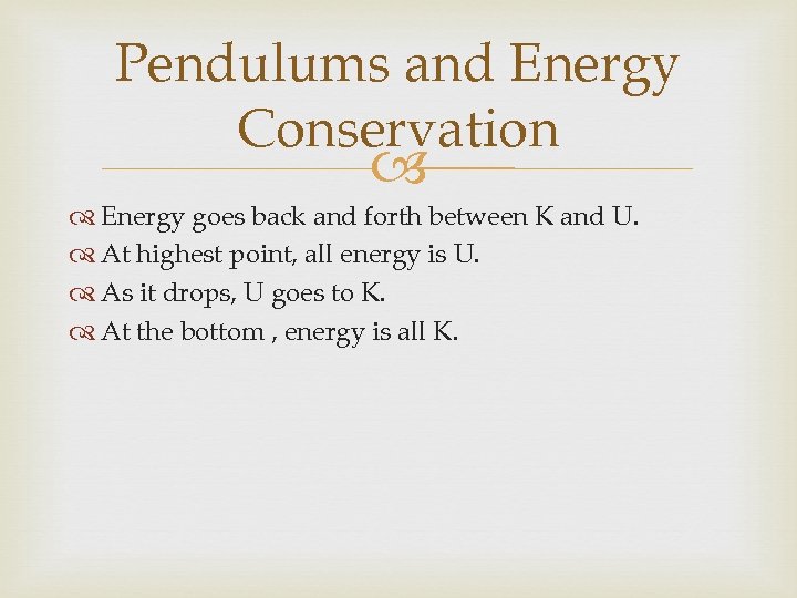 Pendulums and Energy Conservation Energy goes back and forth between K and U. At