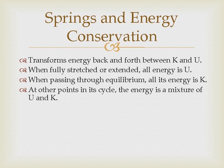 Springs and Energy Conservation Transforms energy back and forth between K and U. When