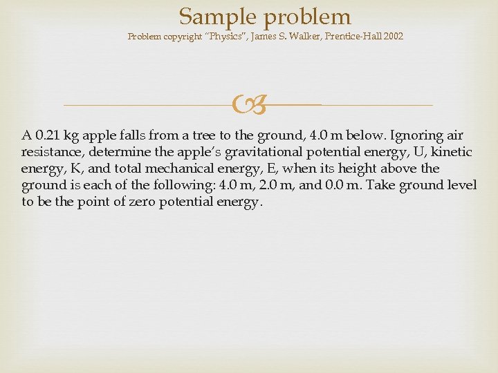 Sample problem Problem copyright “Physics”, James S. Walker, Prentice-Hall 2002 A 0. 21 kg