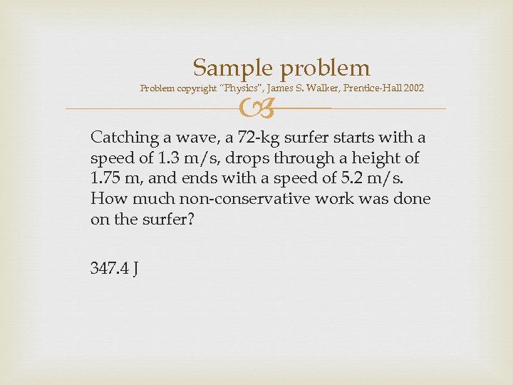 Sample problem Problem copyright “Physics”, James S. Walker, Prentice-Hall 2002 Catching a wave, a