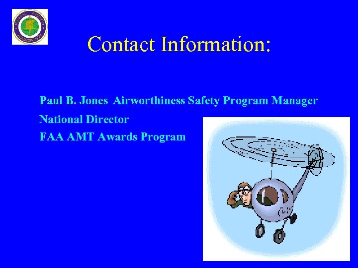 Contact Information: Paul B. Jones Airworthiness Safety Program Manager National Director FAA AMT Awards