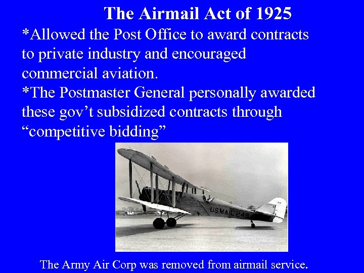 The Airmail Act of 1925 *Allowed the Post Office to award contracts to private