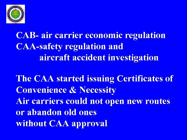 CAB- air carrier economic regulation CAA-safety regulation and aircraft accident investigation The CAA started