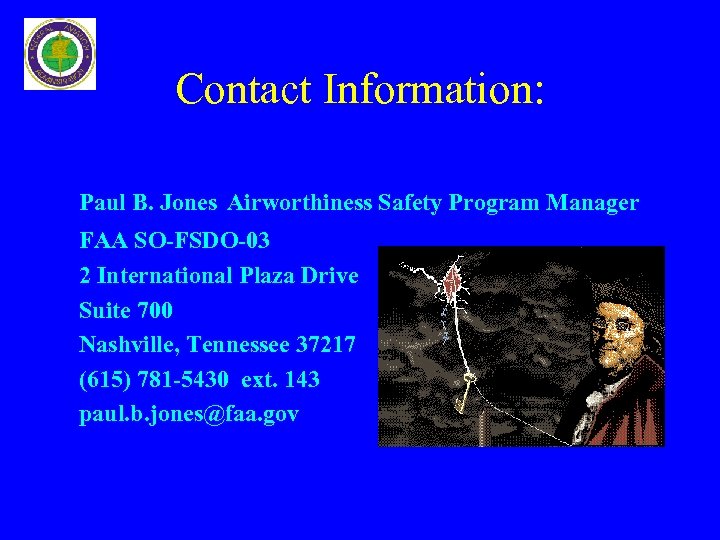 Contact Information: Paul B. Jones Airworthiness Safety Program Manager FAA SO-FSDO-03 2 International Plaza