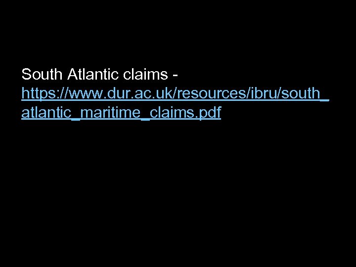 South Atlantic claims https: //www. dur. ac. uk/resources/ibru/south_ atlantic_maritime_claims. pdf 