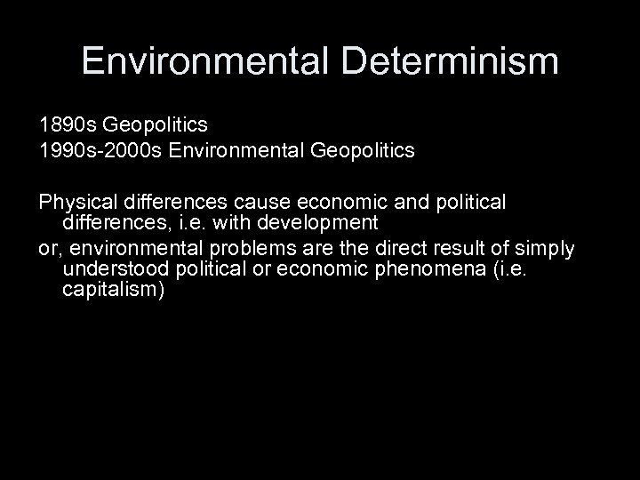 Environmental Determinism 1890 s Geopolitics 1990 s-2000 s Environmental Geopolitics Physical differences cause economic