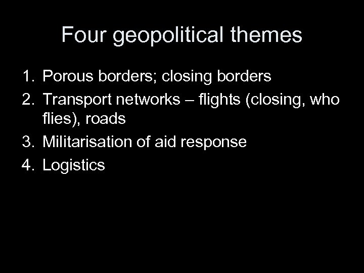 Four geopolitical themes 1. Porous borders; closing borders 2. Transport networks – flights (closing,